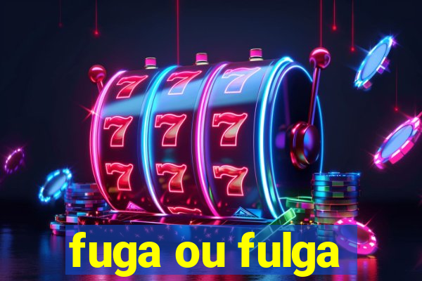 fuga ou fulga